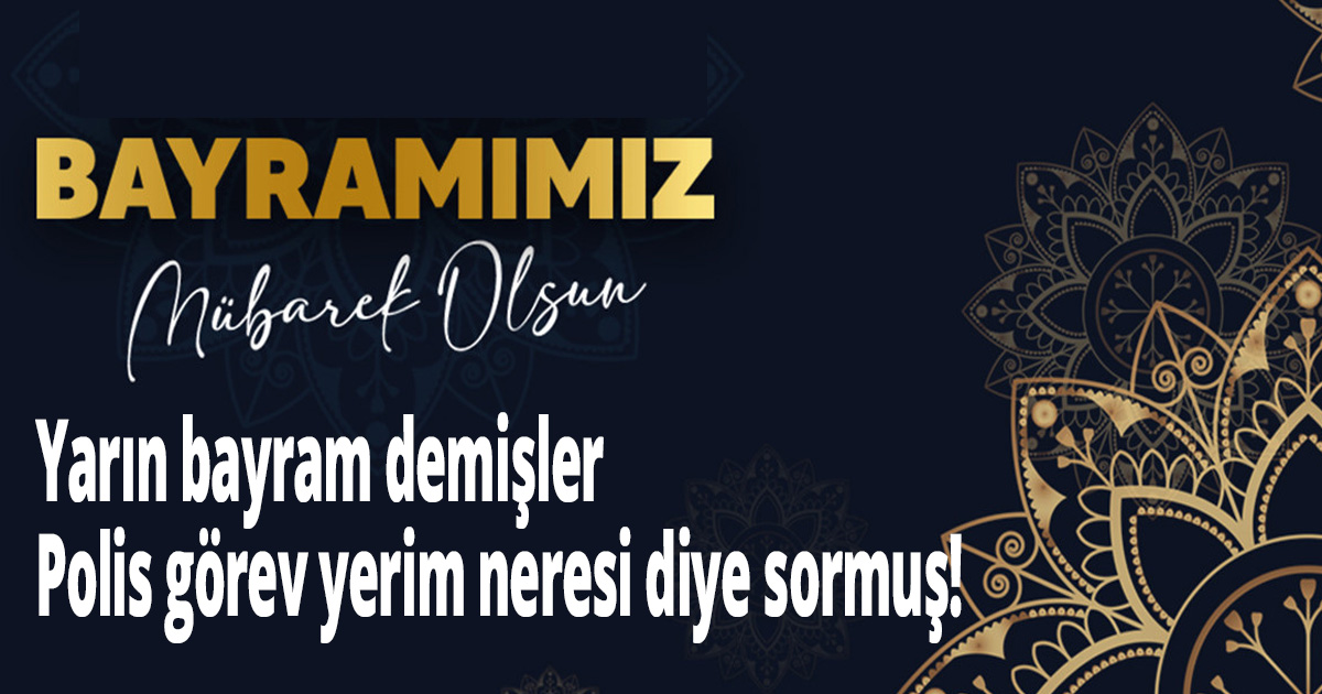 Yarın bayram demişler