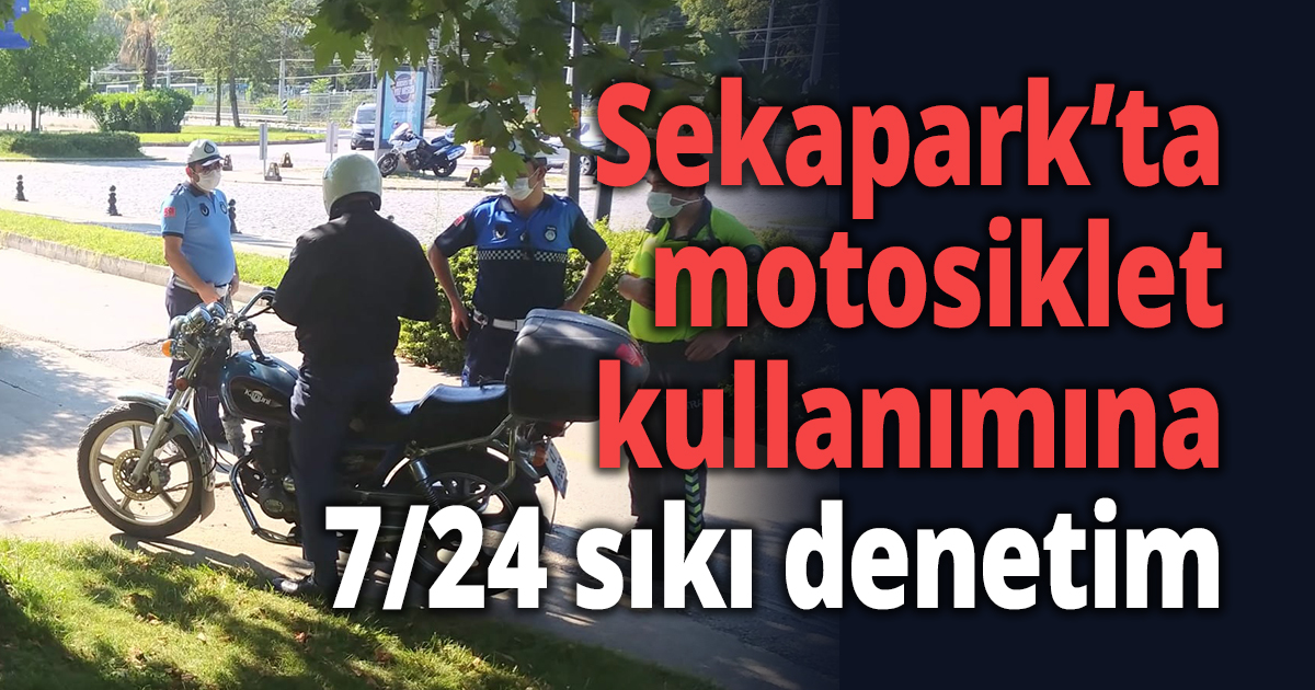 Sekapark’ta motosiklet kullanımına 7/24 sıkı denetim