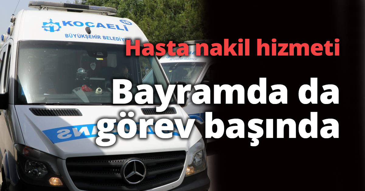 Hasta nakil hizmeti bayramda da görev başında 