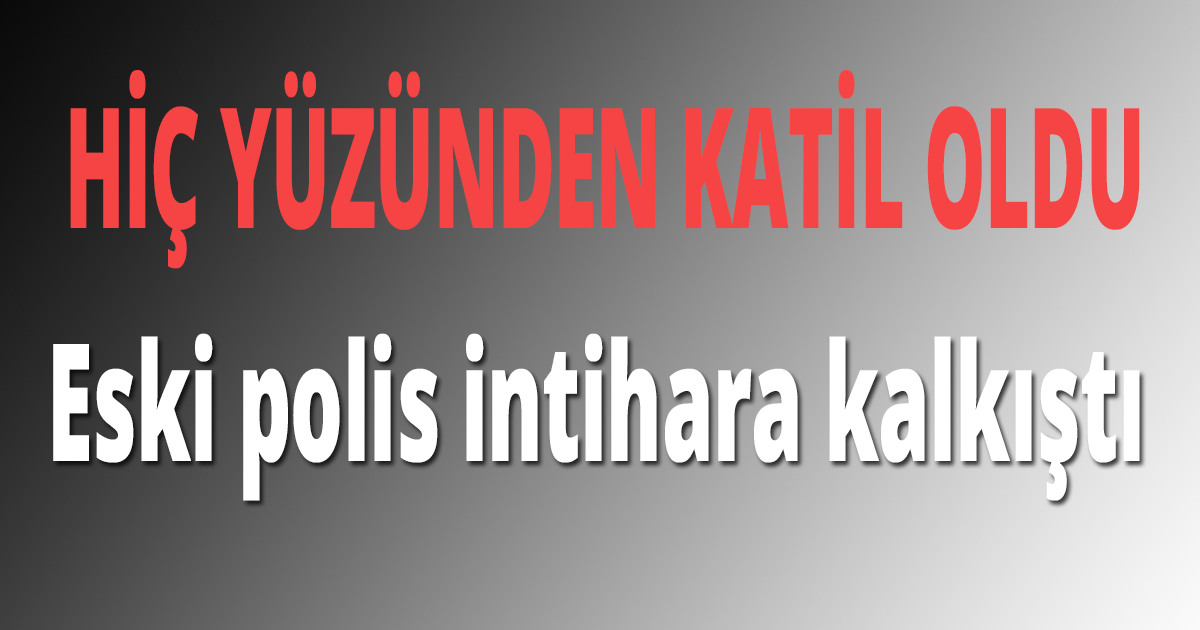 HİÇ YÜZÜNDEN KATİL OLDU