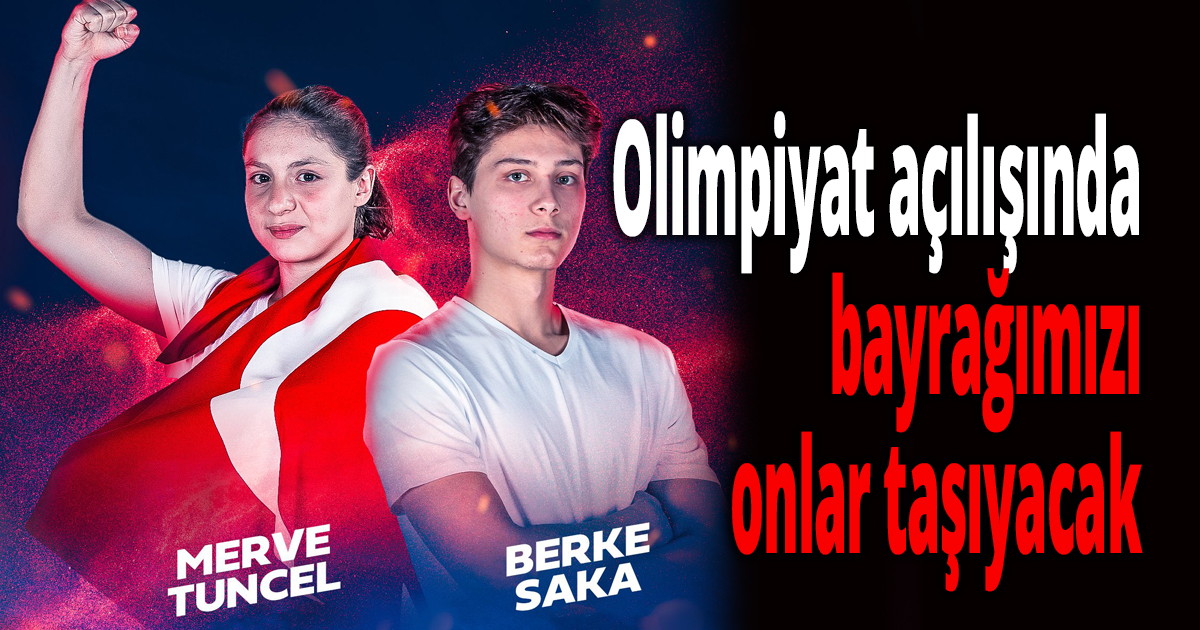 Olimpiyat açılışında bayrağımızı onlar taşıyacak