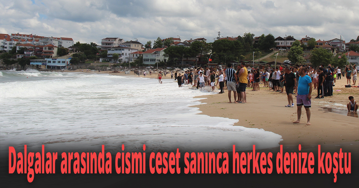 Dalgalar arasında cismi ceset sanınca herkes denize koştu