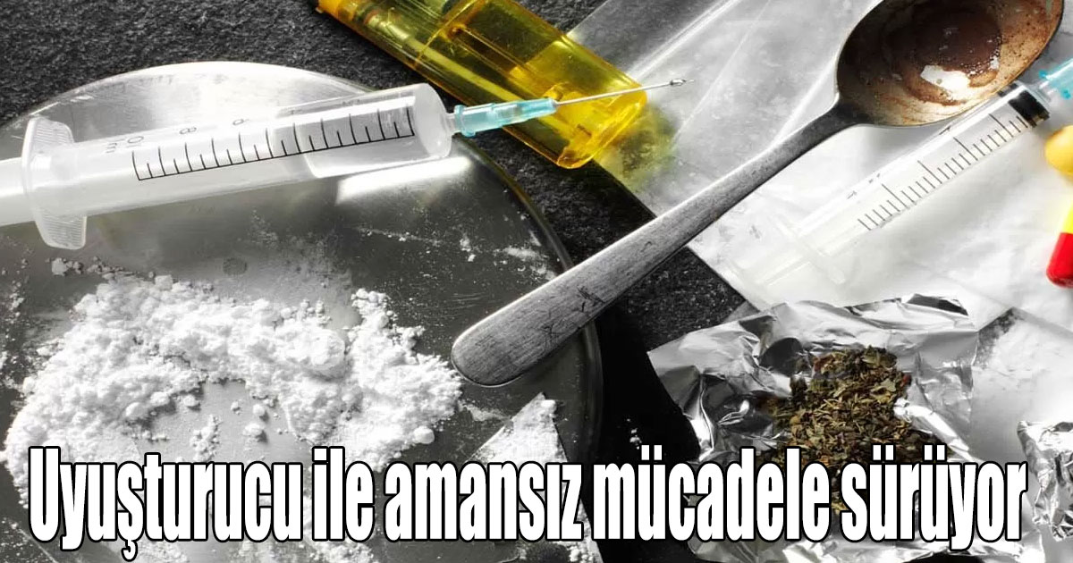 Uyuşturucu ile amansız mücadele sürüyor