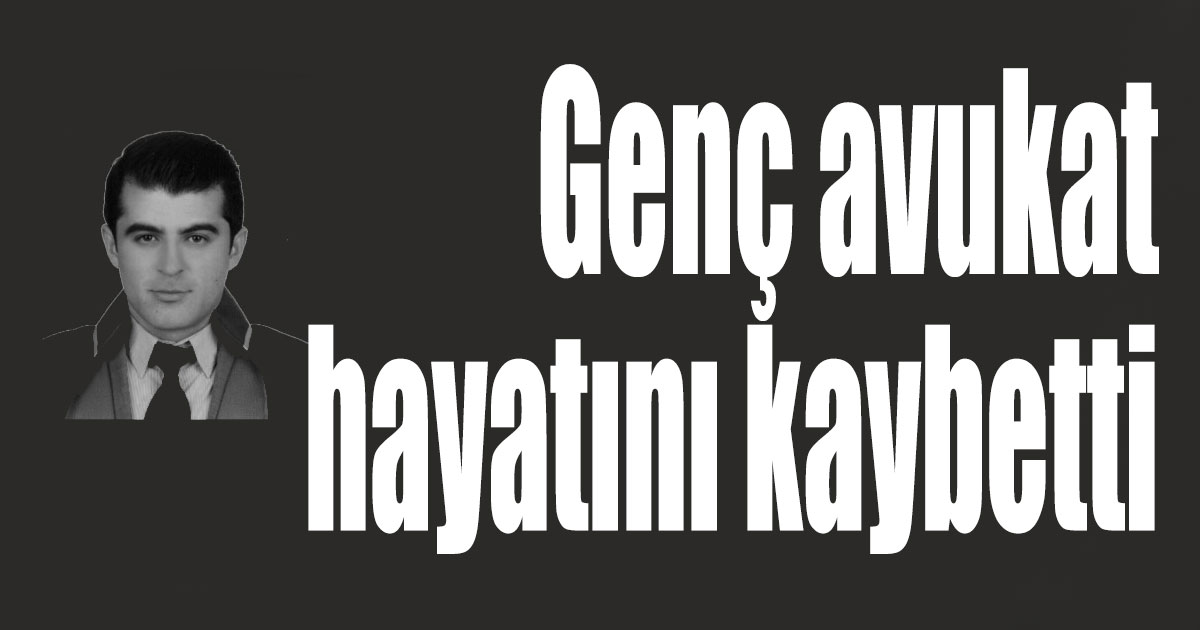 Genç avukat hayatını kaybetti