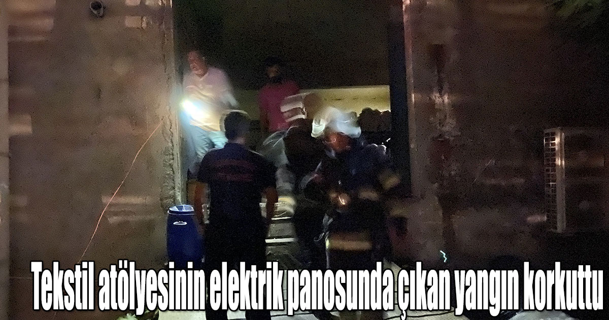 Tekstil atölyesinin elektrik panosunda çıkan yangın korkuttu