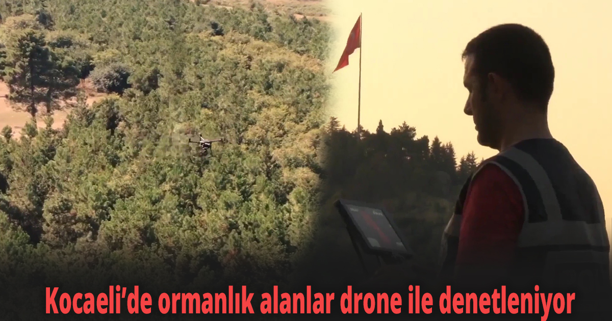 Kocaeli’de ormanlık alanlar drone ile denetleniyor