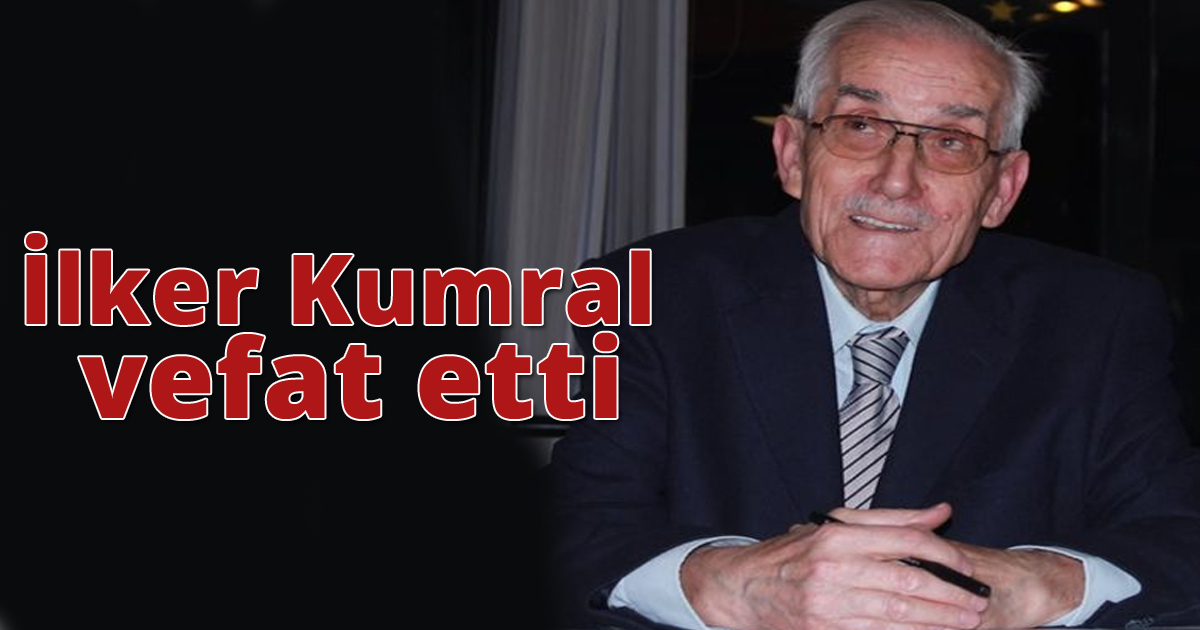 İlker Kumral vefat etti