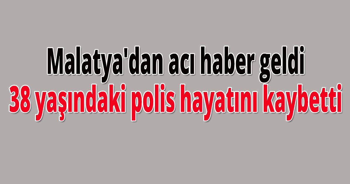 Malatya'dan acı haber geldi