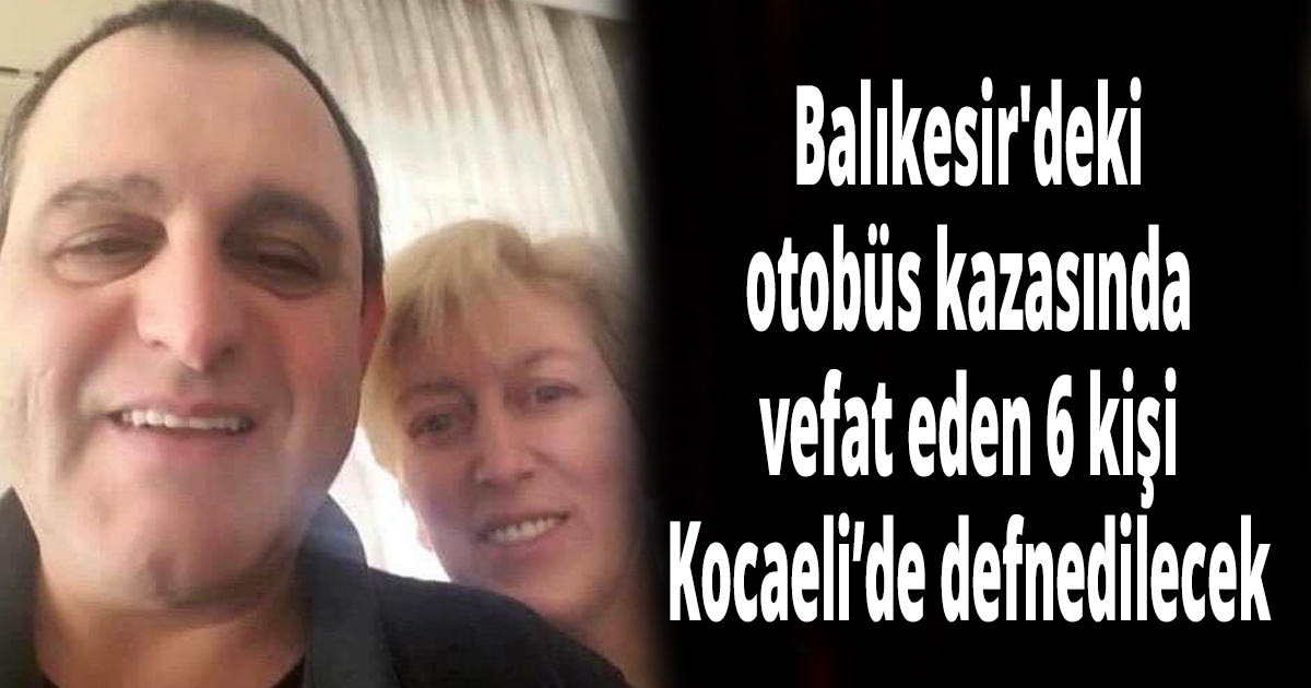 Balıkesir'deki otobüs kazasında vefat eden 6 kişi Kocaeli’de defnedilecek