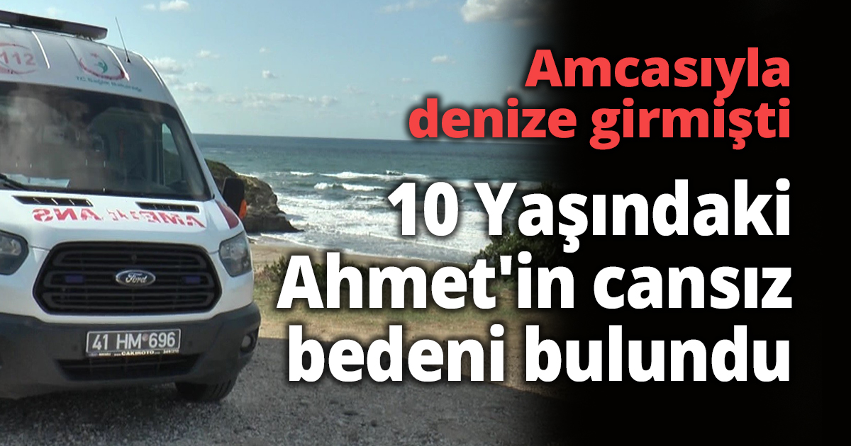 10 Yaşındaki Ahmet'in cansız bedeni bulundu