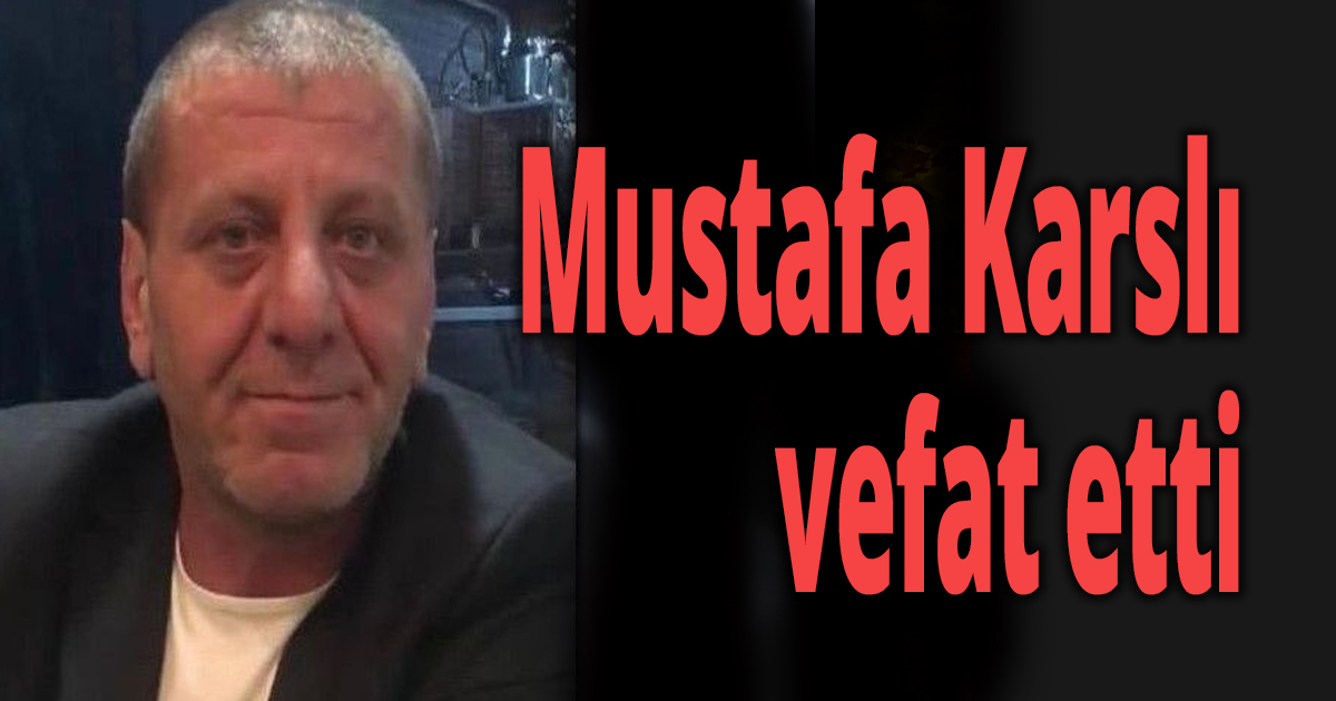 Mustafa Karslı vefat etti