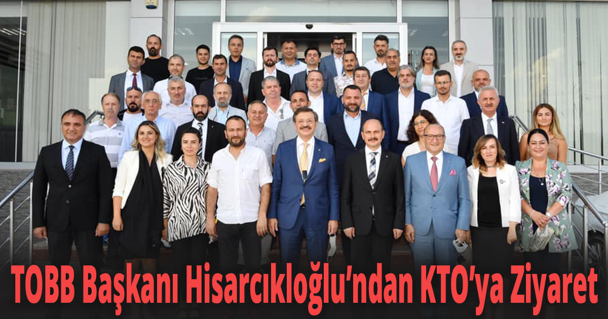 TOBB Başkanı Hisarcıkloğlu’ndan KTO’ya Ziyaret