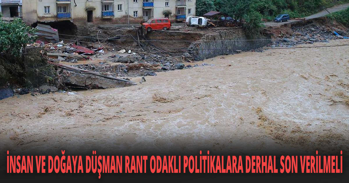 İNSAN VE DOĞAYA DÜŞMAN RANT ODAKLI POLİTİKALARA DERHAL SON VERİLMELİ