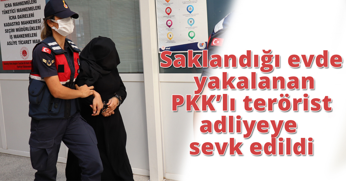 Saklandığı evde yakalanan PKK’lı terörist adliyeye sevk edildi