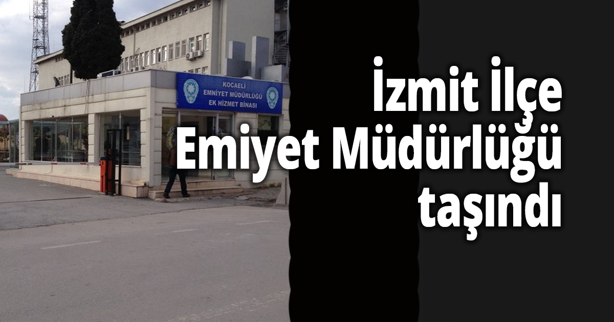 İzmit İlçe Emiyet taşındı