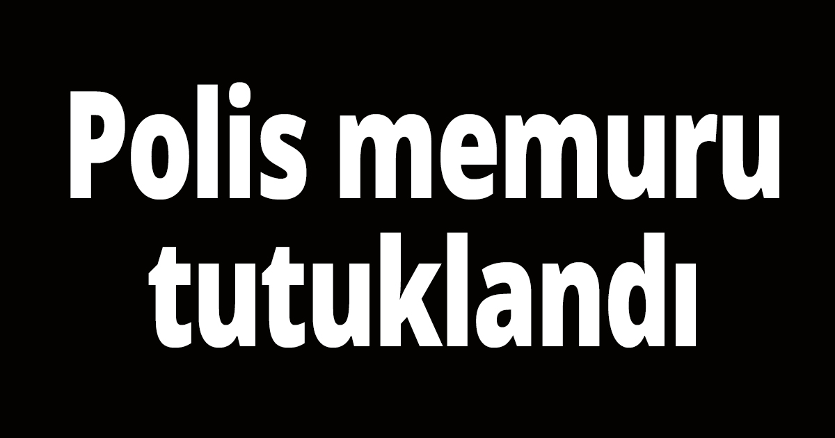 Polis memuru tutuklandı