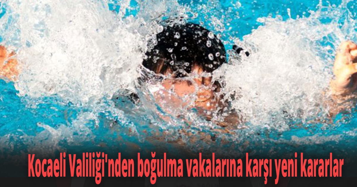 Kocaeli Valiliği'nden boğulma vakalarına karşı yeni kararlar