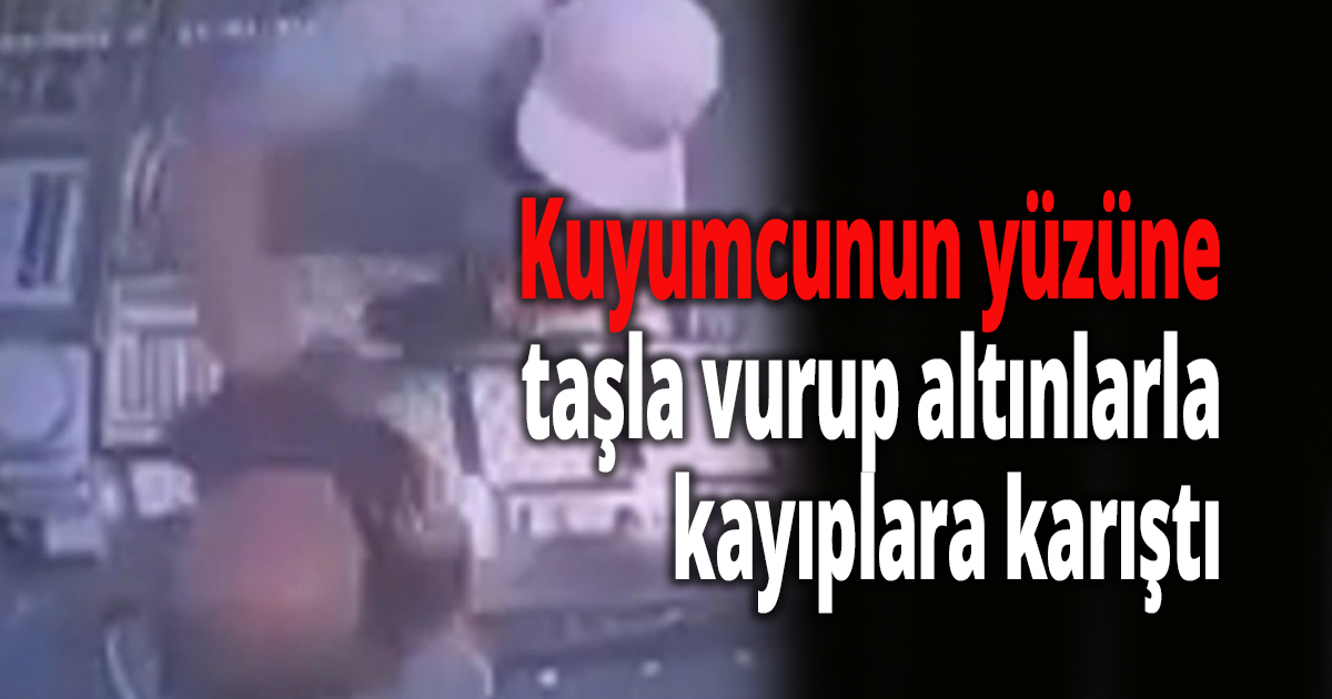 Kuyumcunun yüzüne taşla vurup altınlarla kayıplara karıştı