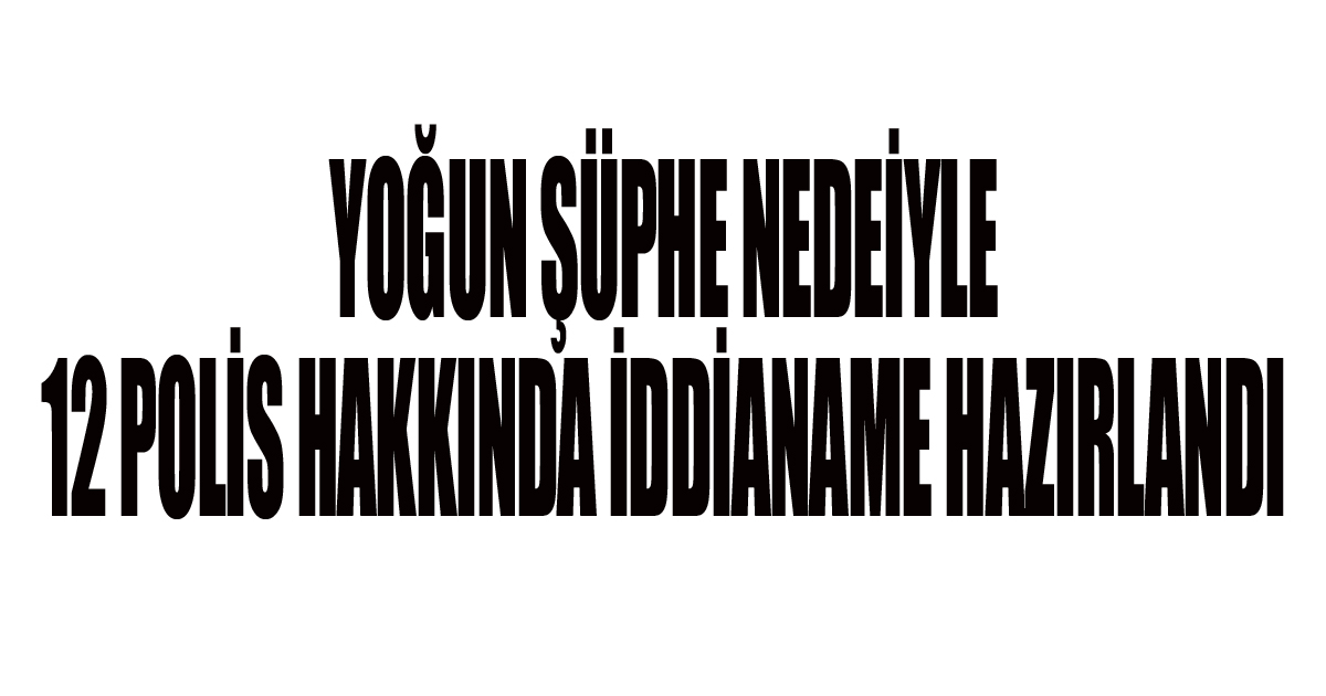 Karakoldaki ölümle ilgili 12 polis memuru hakkında dava açıldı