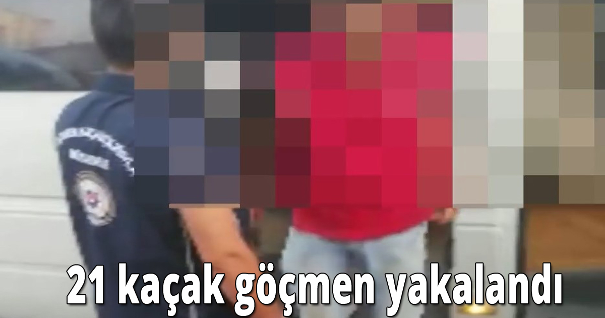  21 kaçak göçmen yakalandı