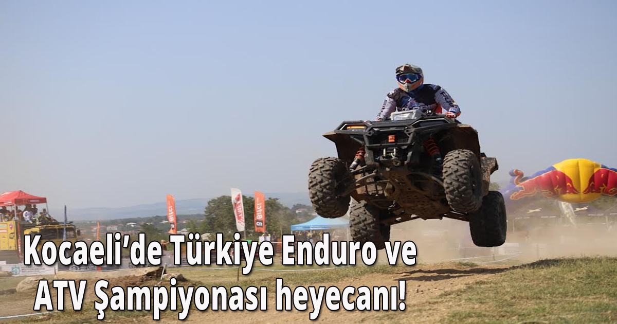  Kocaeli’de Türkiye Enduro ve ATV Şampiyonası heyecanı!