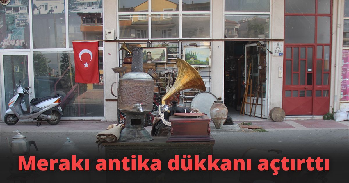 Merakı antika dükkanı açtırttı