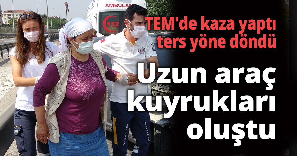 TEM'de kaza yaptı, ters yöne döndü