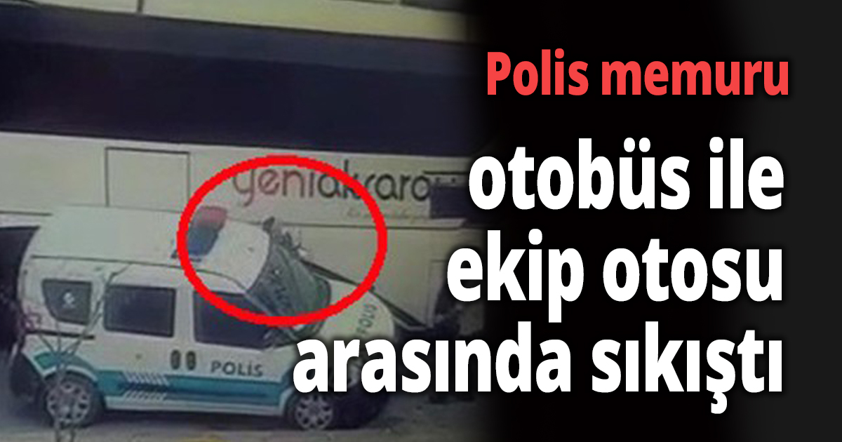Polis memuru otobüs ile ekip otosu arasında sıkıştı