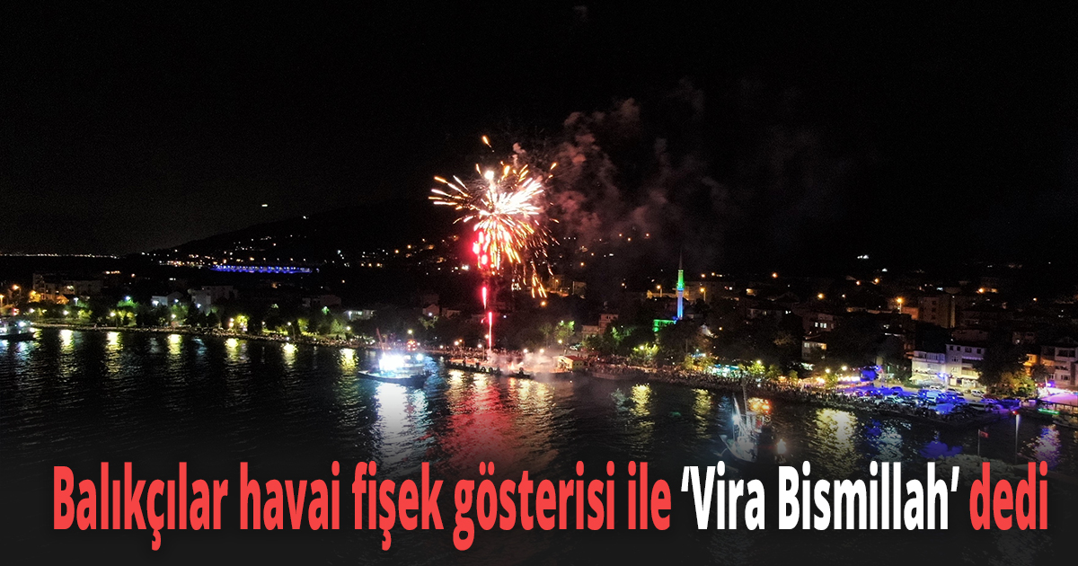 Balıkçılar havai fişek gösterisi ile ‘Vira Bismillah’ dedi