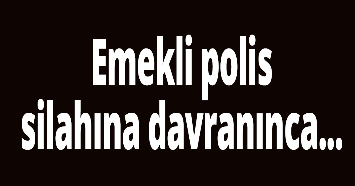 Emekli polis silahına davranınca...