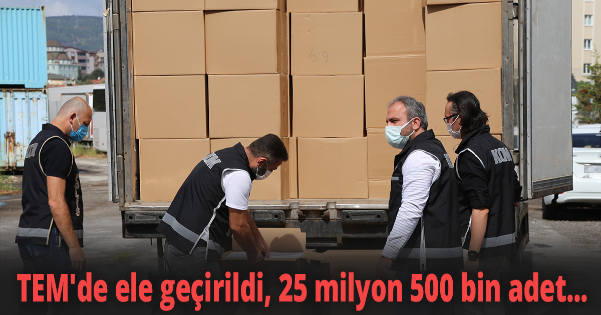 TEM'de ele geçirildi, 25 milyon 500 bin adet...
