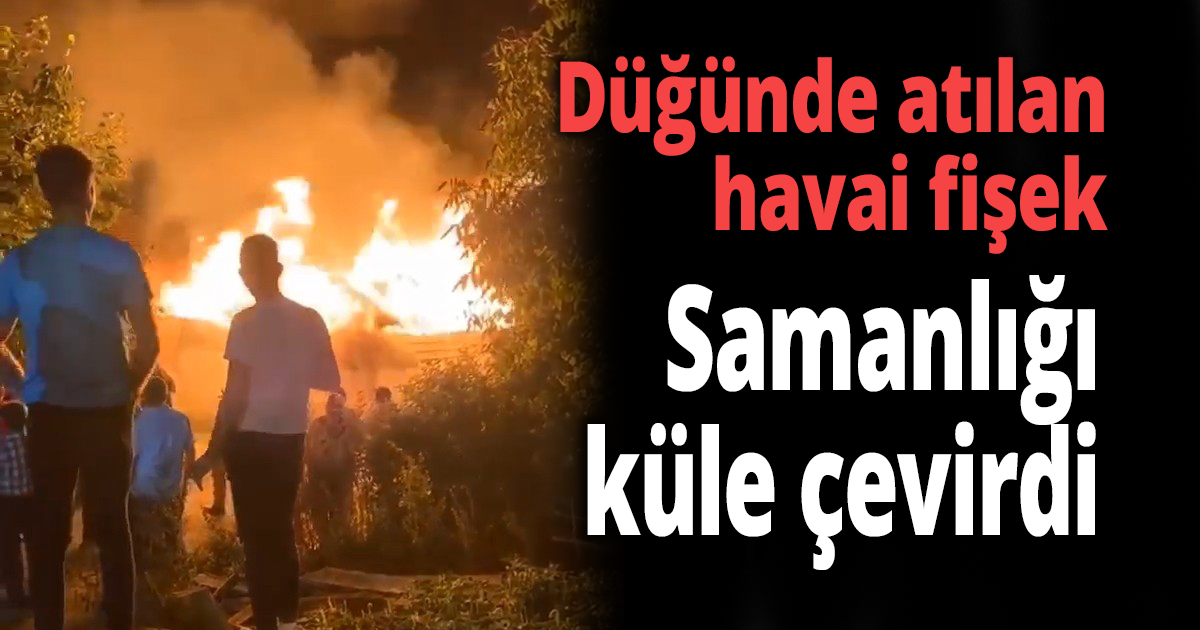 Düğünde atılan havai fişek, samanlığı küle çevirdi