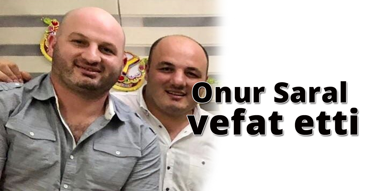 Onur Saral vefat etti