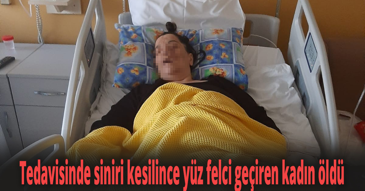 Tedavisinde siniri kesilince yüz felci geçiren kadın öldü