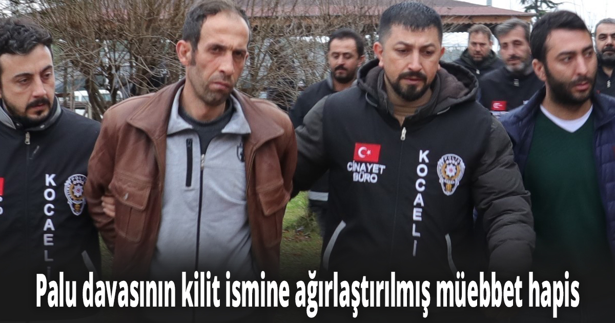 Palu davasının kilit ismine ağırlaştırılmış müebbet hapis