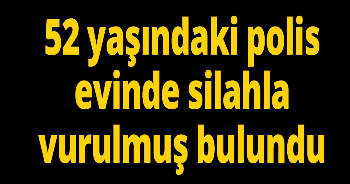 POLİS MEMURU EVİNDE ÖLÜ BULUNDU