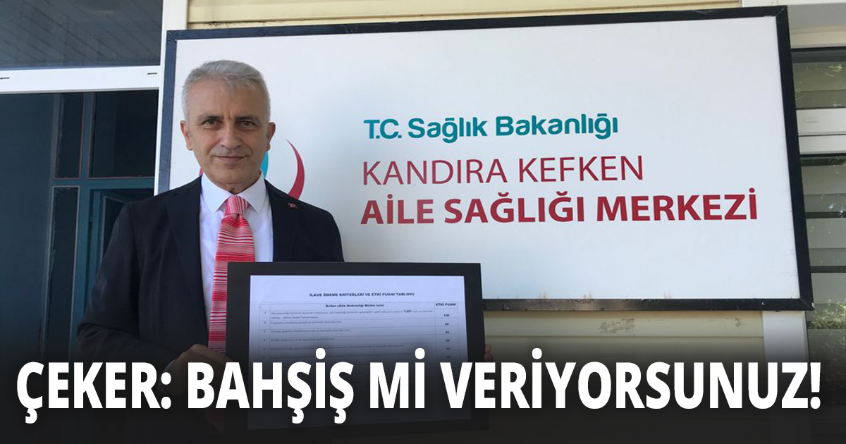 ÇEKER: BAHŞİŞ Mİ VERİYORSUNUZ!