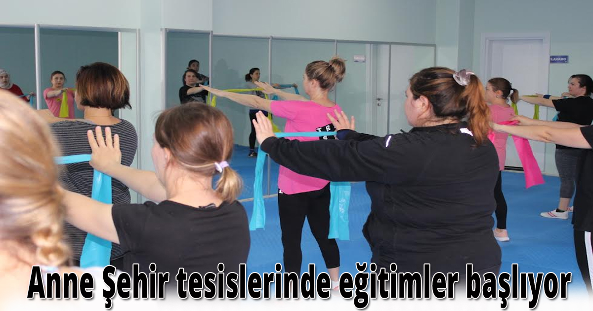 Anne Şehir tesislerinde eğitimler başlıyor
