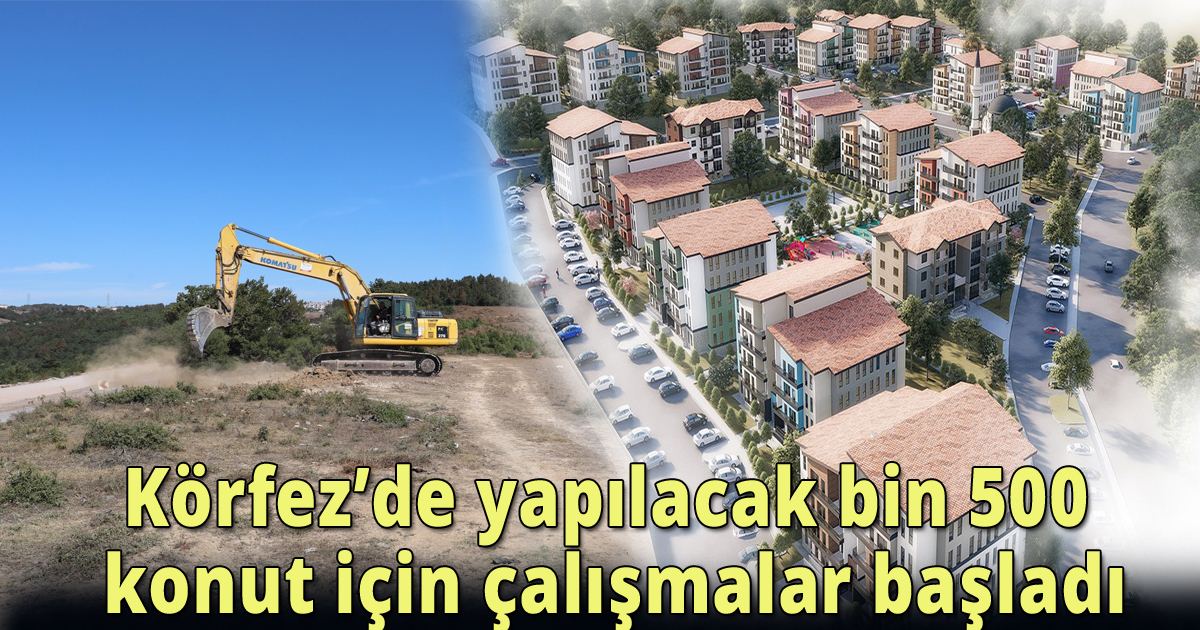 Körfez’de yapılacak bin 500 konut için çalışmalar başladı