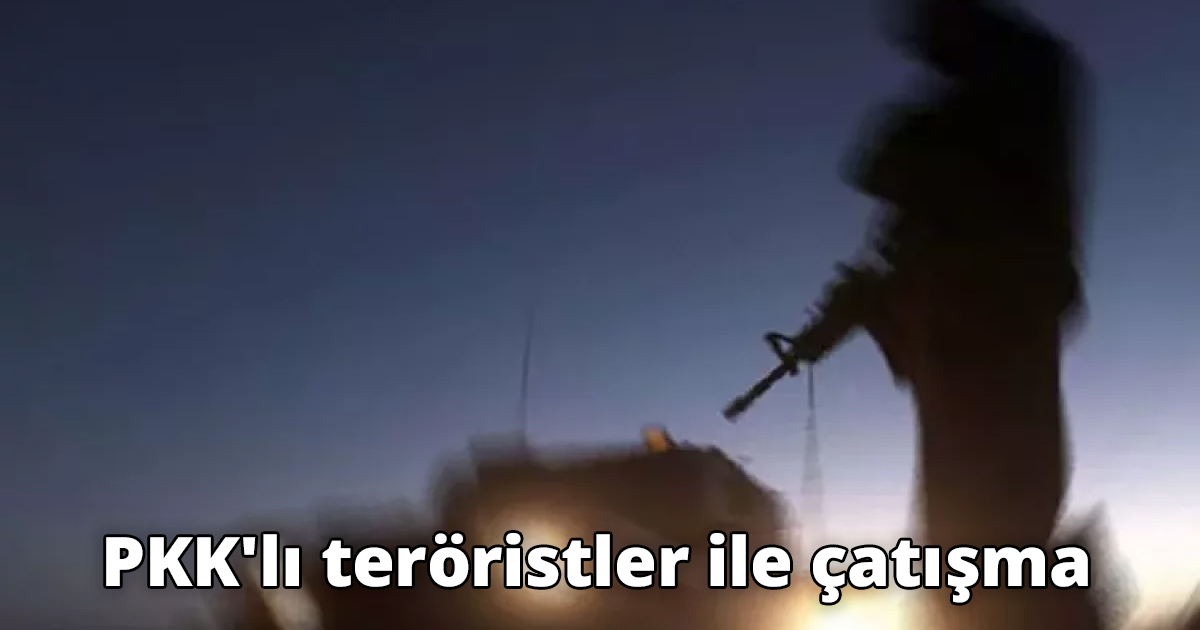 PKK'lı teröristler ile çatışma