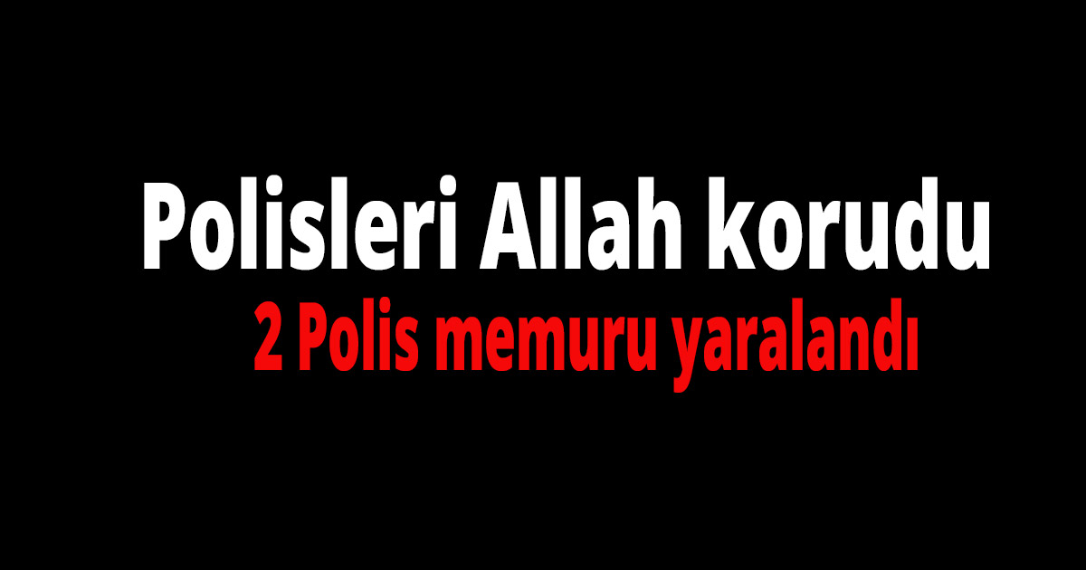 Polisleri Allah korudu