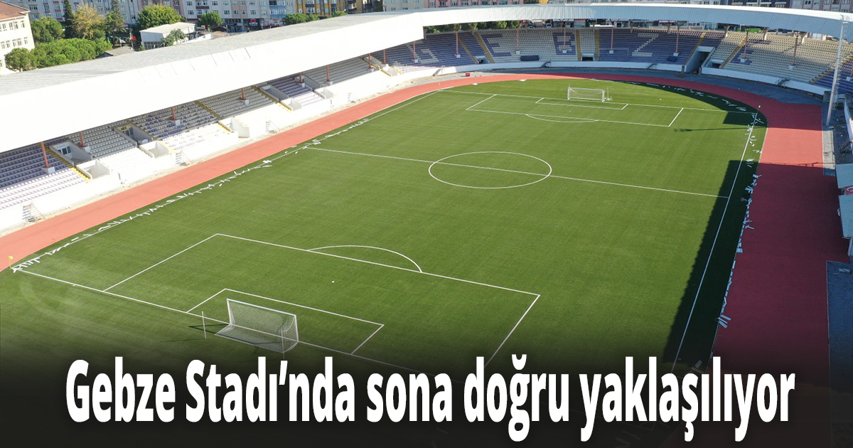Gebze Stadı’nda sona doğru yaklaşılıyor