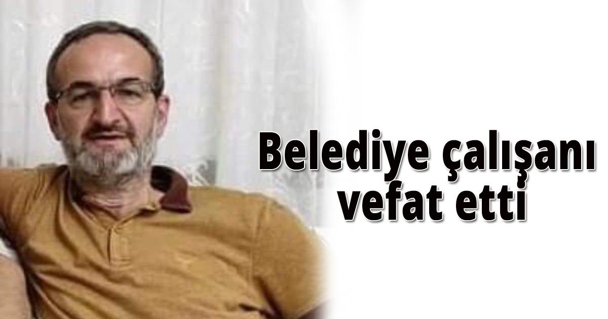 Belediye çalışanı vefat etti