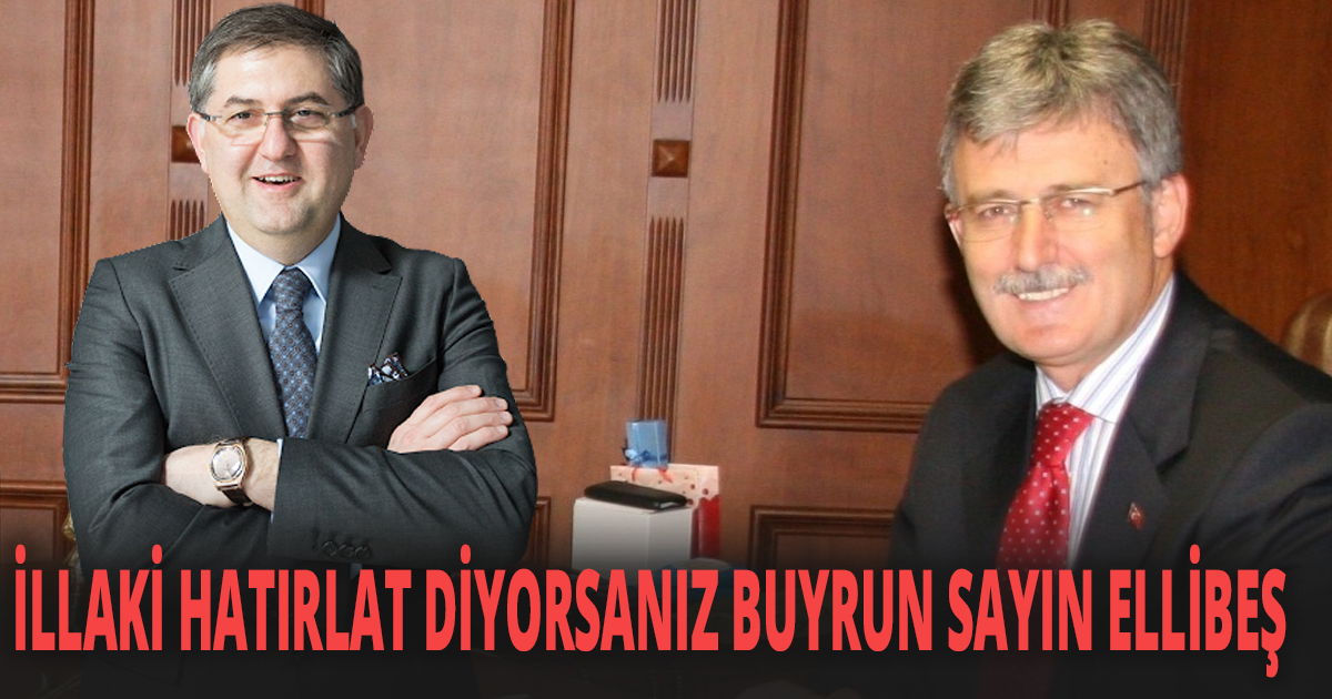 İLLAKİ HATIRLAT DİYORSANIZ BUYRUN SAYIN ELLİBEŞ