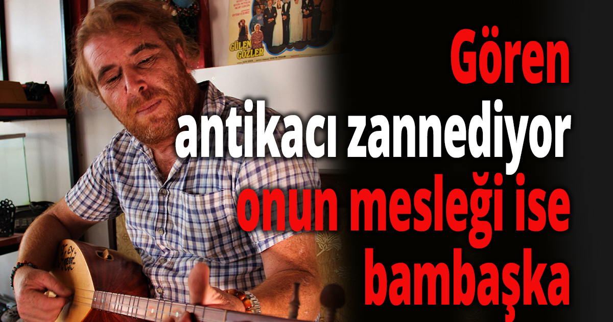 Gören antikacı zannediyor, onun mesleği ise bambaşka