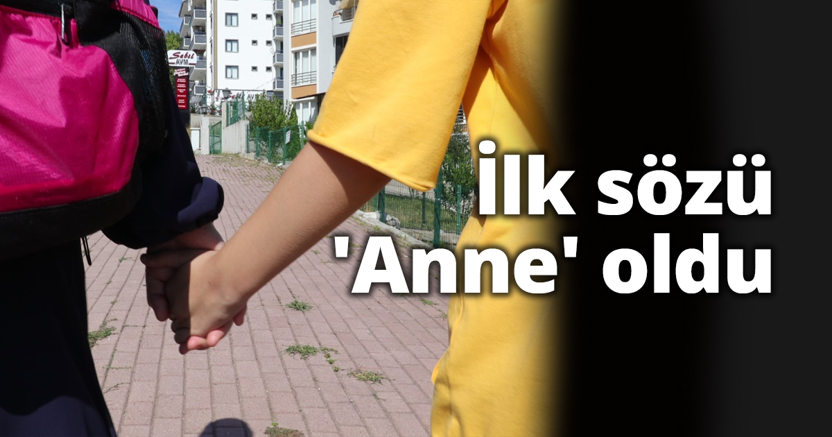  İlk sözü 'Anne' oldu