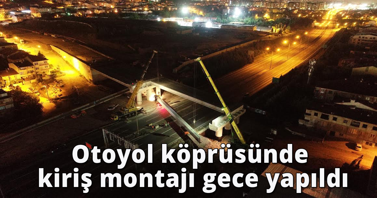 Otoyol köprüsünde kiriş montajı gece yapıldı