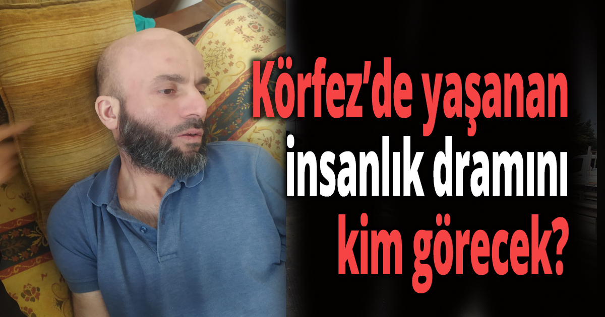 Körfez’de yaşanan insanlık dramını kim görecek?