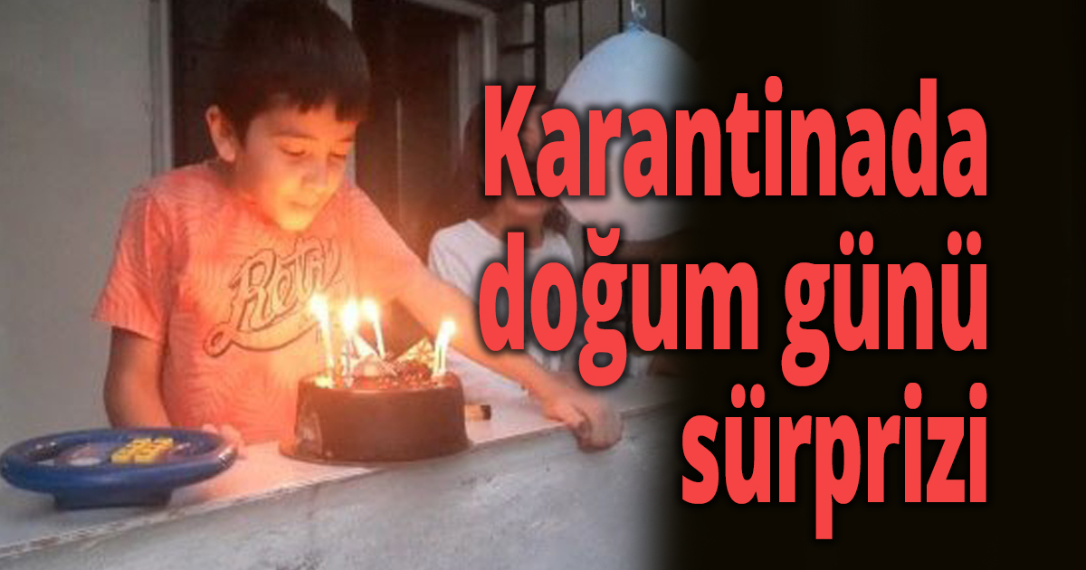 Karantinada doğum günü sürprizi