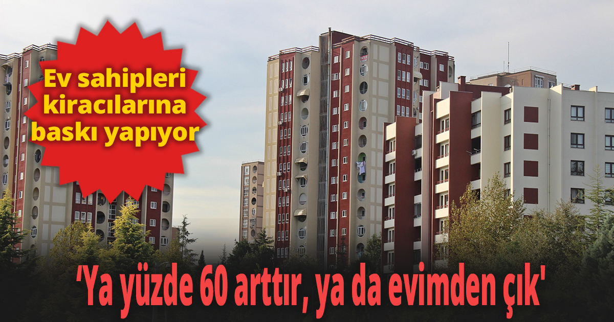 ‘Ya yüzde 60 arttır, ya da evimden çık'